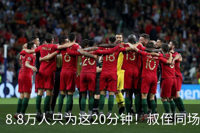 8.8万人只为这20分钟！叔侄同场梅西直言享受世界杯